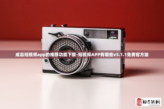 成品短视频app的推荐功能下载-短视频APP有哪些v5.1.1免费官方版